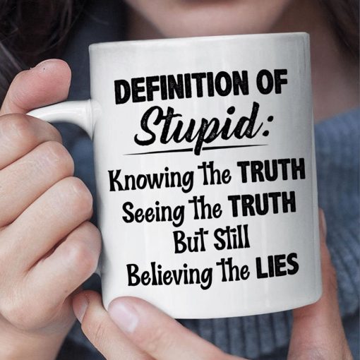 Definition Of Stupid Knowing The Truth Seeing The Truth But Still Believing The Lies Premium Sublime Ceramic Coffee Mug White