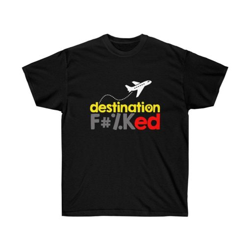 Destination Fucked F#Ked Unisex Ultra Cotton Tee Shirt