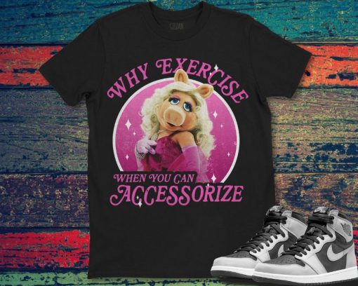 Disney The Muppets Miss Piggy Why Exercise Accessorize Unisex Gift T-Shirt