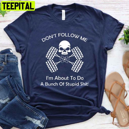 Dont Follow Me I Am About To Do A Bunch Of Stupid Shit Jeeps Unisex T-Shirt