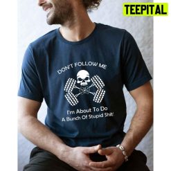 Dont Follow Me I Am About To Do A Bunch Of Stupid Shit Jeeps Unisex T-Shirt