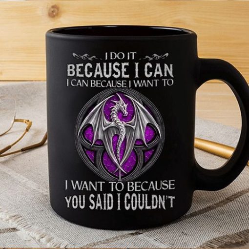 Dragon I Do It Because I Can I Want To Because You Said I Couldn’t Premium Sublime Ceramic Coffee Mug Black