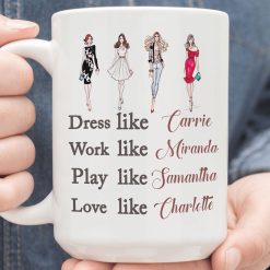 Dress Like Carrie Work Like Miranda Play Like Samantha Love Like Charlotte Premium Sublime Ceramic Coffee Mug White