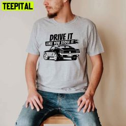 Drive It Like You Stole It Unisex T-Shirt