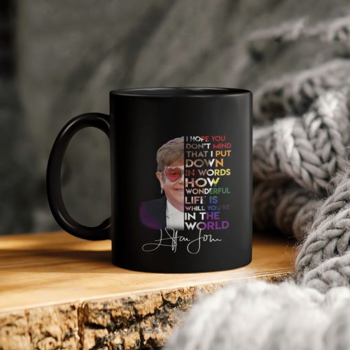 Elton John I Hope You Don’t Mind That I Put Down In Words How Wonderful Life Is While You’re In The World Ceramic Coffee Mug