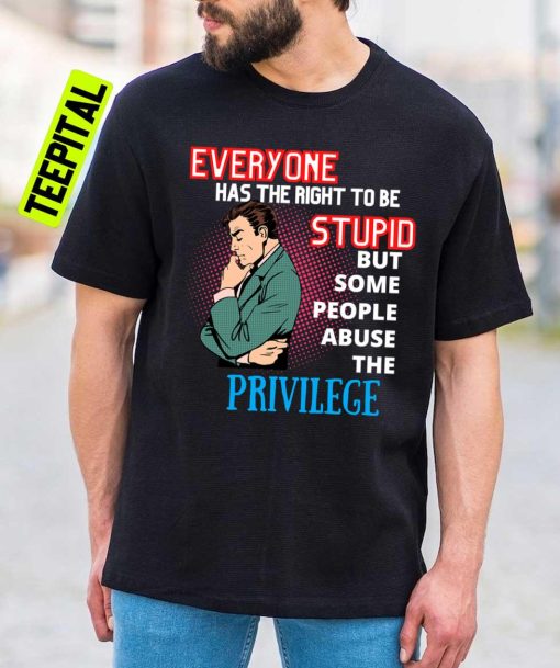 Everyone Has The Right To Be Stupid Unisex T-Shirt