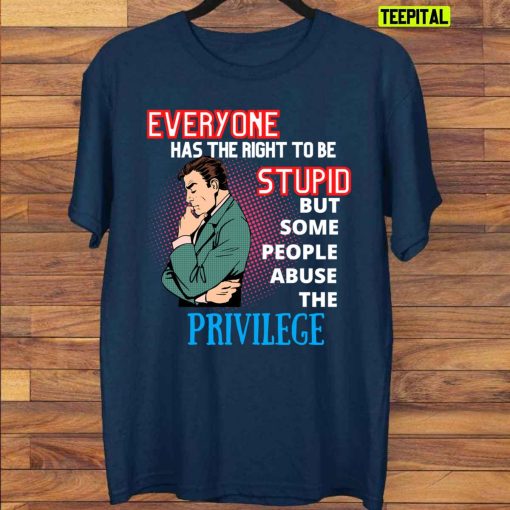 Everyone Has The Right To Be Stupid Unisex T-Shirt