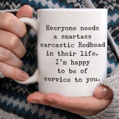 Everyone Needs A Smartass Sarcastic Redhead In Their Life I’m Happy To Be Of Service To You Premium Sublime Ceramic Coffee Mug White