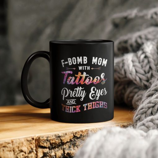 F Bomb Mom With Tattoos Pretty Eyes And Thick Thighs Ceramic Coffee Mug