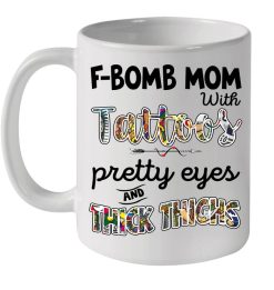 F Bomb Mom With Tattoos Pretty Eyes And Thick Thighs Premium Sublime Ceramic Coffee Mug White