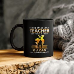 Father’s Day Behind Every Great Teacher Who Believes In Herself Is A Dad Who Believes In Her First Ceramic Coffee Mug