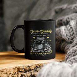 Father’s Day Dear Daddy I Can’t Wait To Meet You You’re Doing A Great Job You’re My Hero Already Happy 1st Father’s Day Daddy Ceramic Coffee Mug