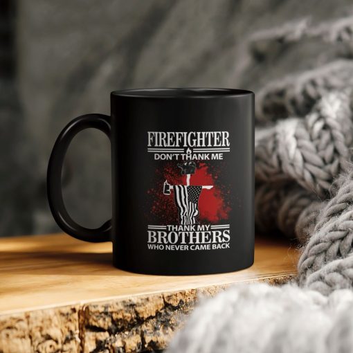 Firefighter Don’t Thank Me Thank My Brothers Who Never Came Back Ceramic Coffee Mug