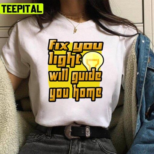 Fix You Light Will Guide You Home Design Unisex T-Shirt