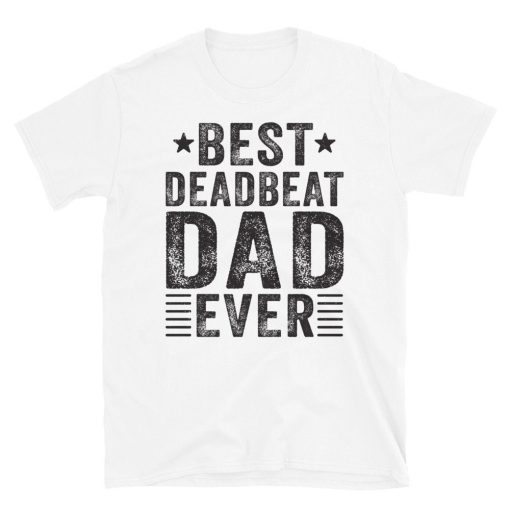 Funny Best Deadbeat Dad Ever Happy Father’s Day Unisex T-Shirt