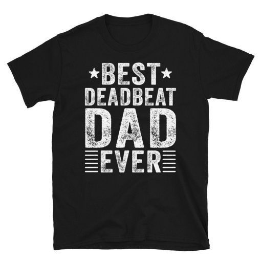 Funny Best Deadbeat Dad Ever Happy Father’s Day Unisex T-Shirt