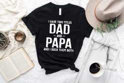 Funny I Have Two Titles Dad And Papa And Rock Them Both Happy Father’s Day Unisex T-Shirt