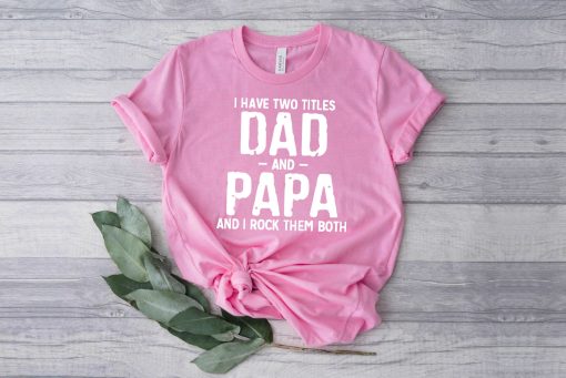 Funny I Have Two Titles Dad And Papa And Rock Them Both Happy Father’s Day Unisex T-Shirt