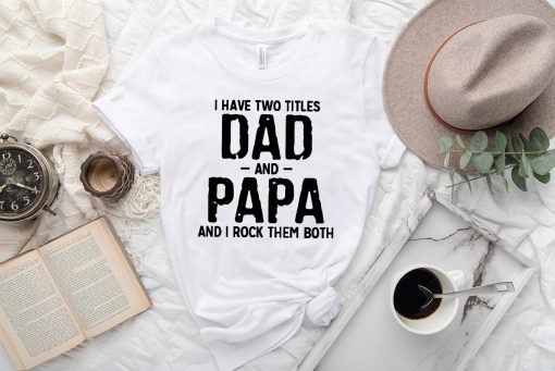 Funny I Have Two Titles Dad And Papa And Rock Them Both Happy Father’s Day Unisex T-Shirt