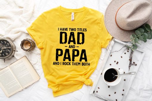 Funny I Have Two Titles Dad And Papa And Rock Them Both Happy Father’s Day Unisex T-Shirt