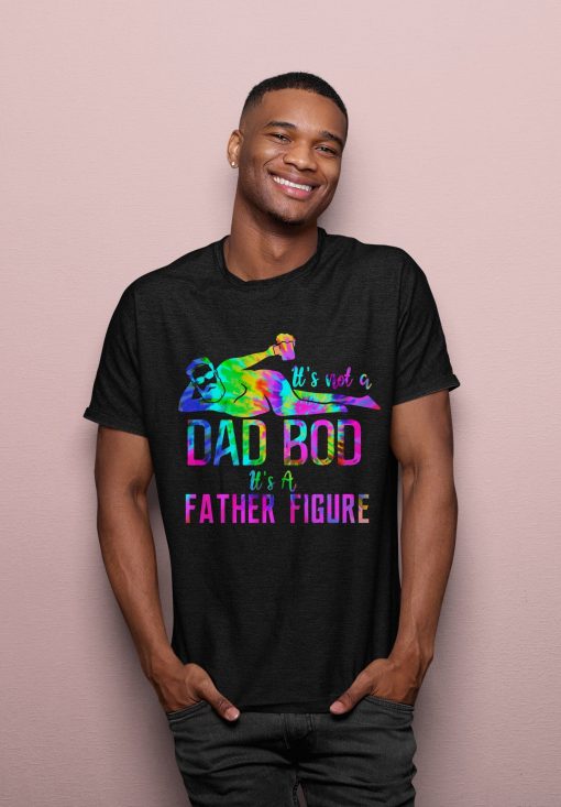 Funny Tie Dye Style It’s Not A Dad Bod Its A Father Figure Happy Father’s Day Unisex T-Shirt