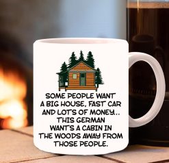 German Camping Lover Some People Want A Big House Fast Car And Lots Of Money This German Wants A Cabin In The Woods White Ceramic Coffee Mug