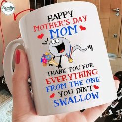 Happy Mother’s Day Mom Thank You For Everything From The One You Didn’t Swallow Premium Sublime Ceramic Coffee Mug White