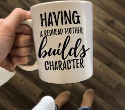 Having A Redhead Mother Builds Character Premium Sublime Ceramic Coffee Mug White