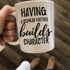 Having A Redhead Mother Builds Character Premium Sublime Ceramic Coffee Mug White