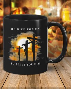 He Died For Me So I Live For Him Premium Sublime Ceramic Coffee Mug Black