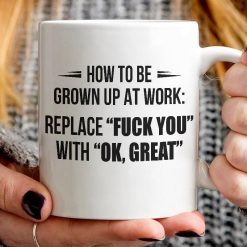 How To Be Grown Up At Work Replace Fuck You With Ok Great Premium Sublime Ceramic Coffee Mug White