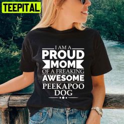 I Am A Proud Mom Peekapoo Dog Mom Owner Mother’s Day Unisex T-Shirt