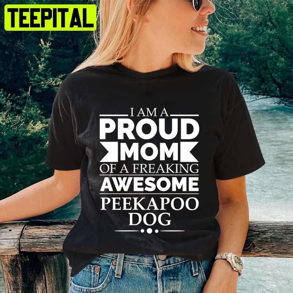I Am A Proud Mom Peekapoo Dog Mom Owner Mother’s Day Unisex T-Shirt