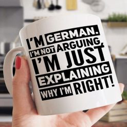 I Am German I’m Not Arguing I’m Just Explaining Why I’m Right Premium Sublime Ceramic Coffee Mug White