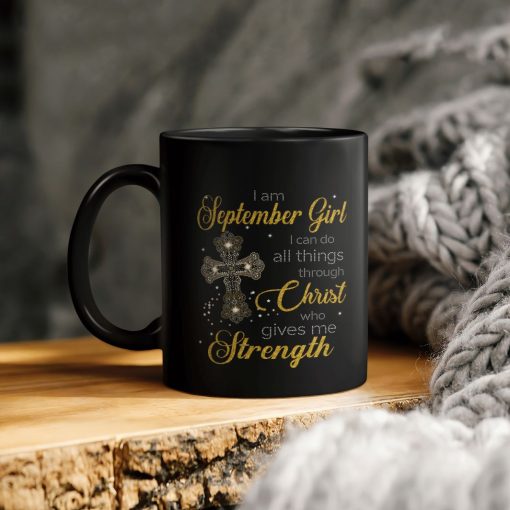 I Am September Girl I Can Do All Things Through Christ Who Gives Me Strength Ceramic Coffee Mug