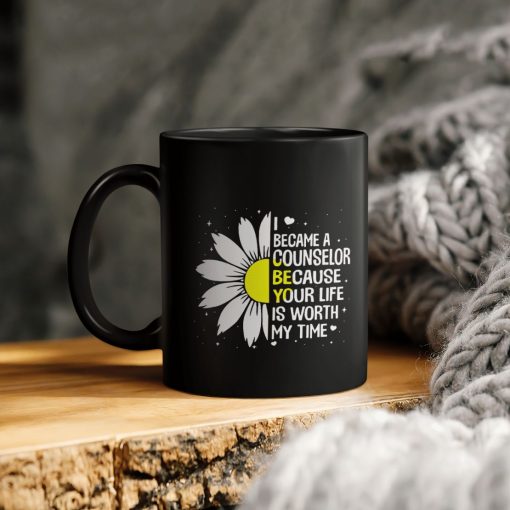 I Became A Counselor Because Your Life Is Worth My Time Ceramic Coffee Mug