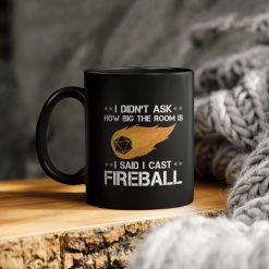 I Didn’t Ask How Big The Room Is I Said I Cast Fireball Ceramic Coffee Mug