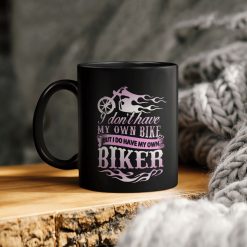 I Don’t Have My Own Bike But I Do Have My Own Biker Ceramic Coffee Mug