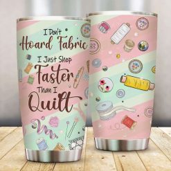 I Dont Hoard Fabric I Just Shop Faster Than I Quilt Stainless Steel Cup