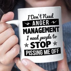 I Don’t Need Anger Management I Need People To Stop Pissing Me Off Premium Sublime Ceramic Coffee Mug White