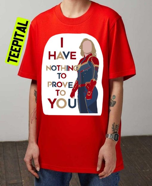I Have Nothing To Prove Captain Marvel Quote Unisex T-Shirt