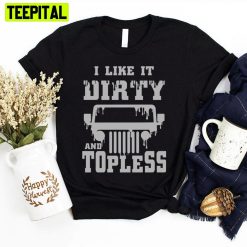 I Like It Dirty And Topless Jeep Unisex T-Shirt