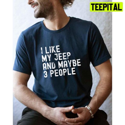 I Like My Jeep And Maybe 3 People Unisex T-Shirt