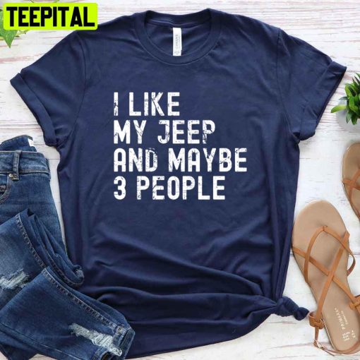 I Like My Jeep And Maybe 3 People Unisex T-Shirt