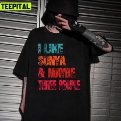 I Like Sonya And Maybe Three People Design Unisex T-Shirt