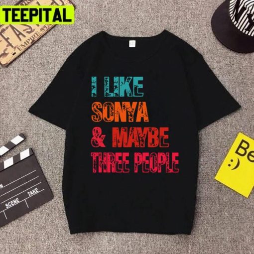 I Like Sonya And Maybe Three People Design Unisex T-Shirt