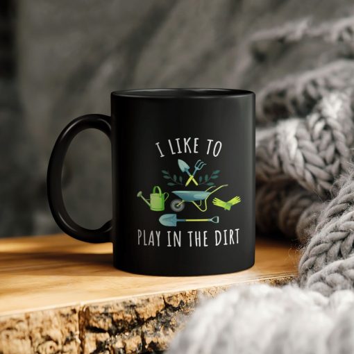 I Like To Play In The Dirt Ceramic Coffee Mug