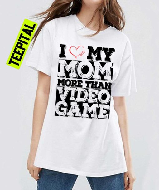 I Love My Mom More Than Video Games Quote Unisex T-Shirt