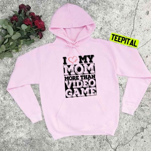 I Love My Mom More Than Video Games Quote Unisex T-Shirt