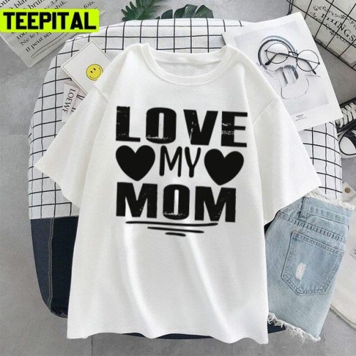 I Love My Mom Mother’s Day 2022 Happy Unisex T-Shirt